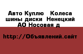 Авто Куплю - Колеса,шины,диски. Ненецкий АО,Носовая д.